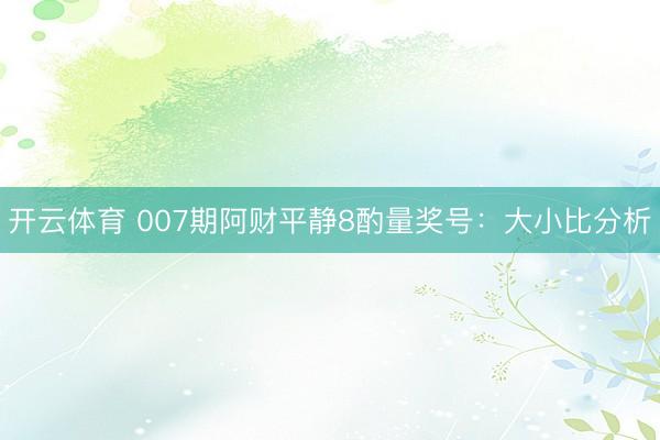 开云体育 007期阿财平静8酌量奖号：大小比分析